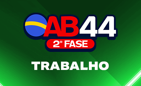 2ª FASE TRABALHO OAB 44 - ONLINE (AO VIVO)