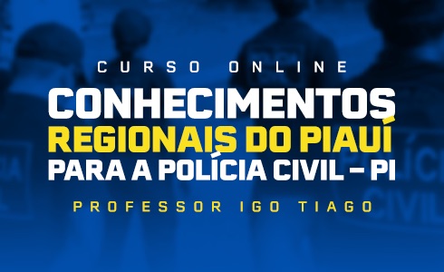CURSO ONLINE CONHECIMENTOS REGIONAIS DO PIAUÍ PARA POLICIA CIVIL