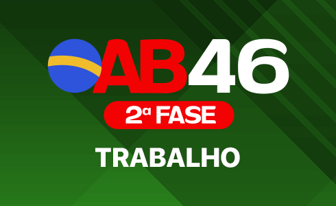  2ª FASE TRABALHO OAB 46 - ONLINE (AO VIVO)