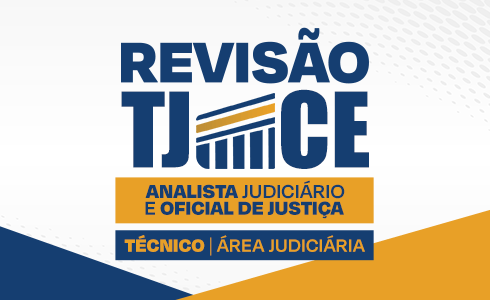REVISÃO TJ CEARÁ - ANALISTA E OFICIAL DE JUSTIÇA / TÉCNICO (ON LINE)