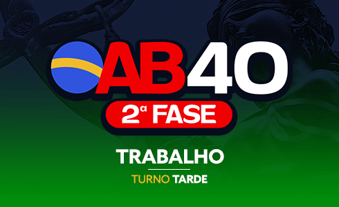 2ª FASE TRABALHO OAB 40 - ONLINE (AO VIVO)